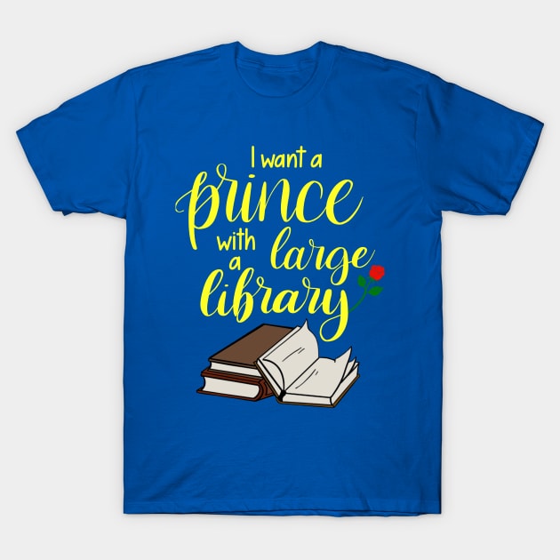I want a prince with a large library T-Shirt by CraftyNinja